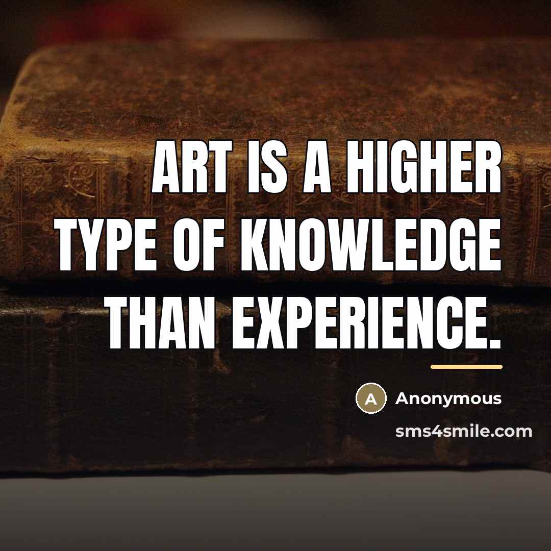 “Art is a higher type of knowledge than experience.…” quote by Anonymous