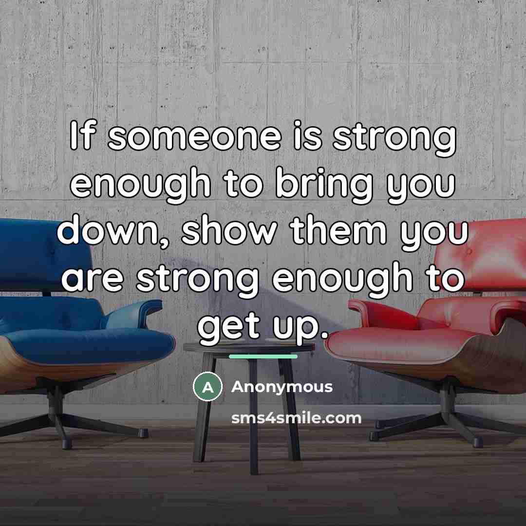 “If someone is strong enough to bring you down, show…” quote by Anonymous
