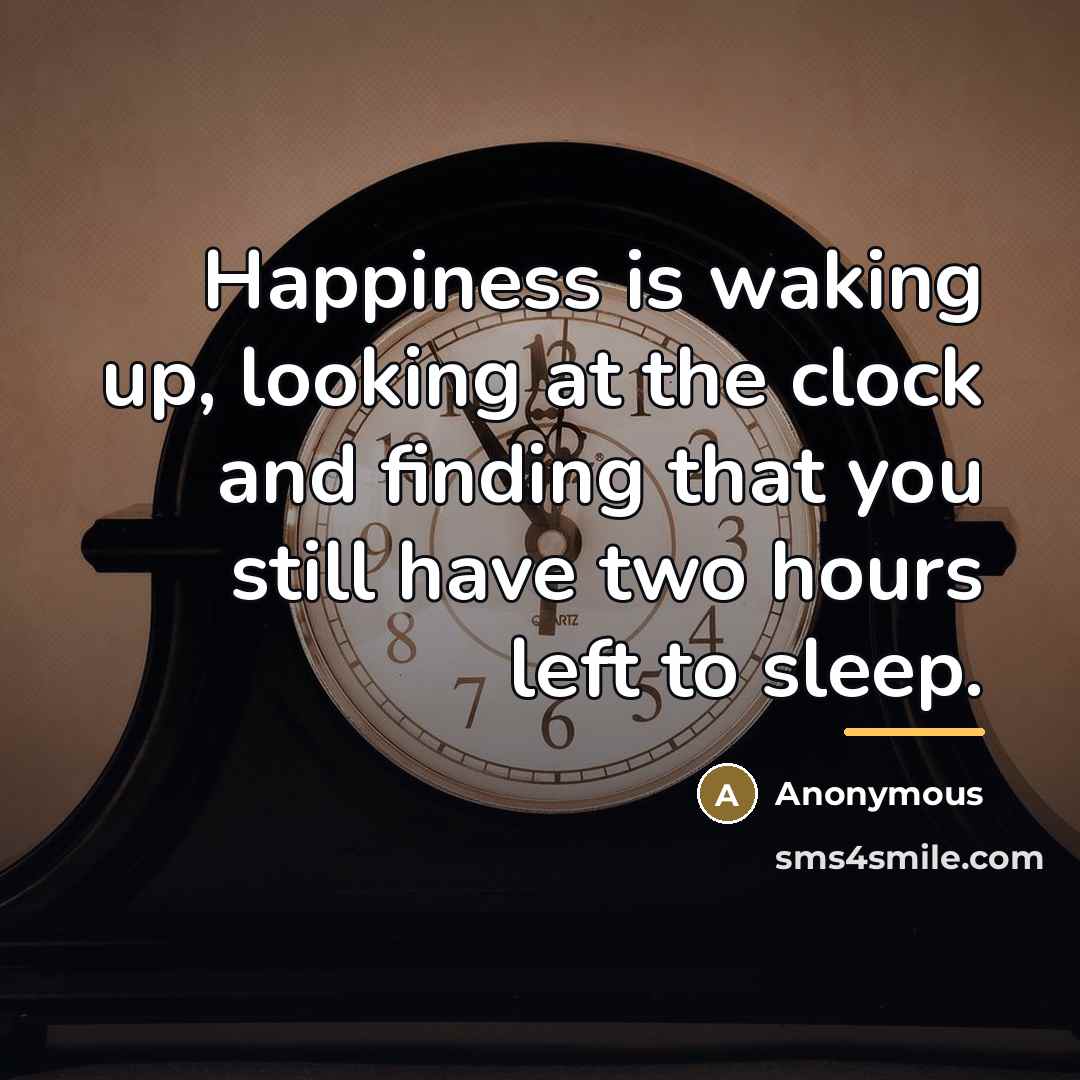 “Happiness is waking up, looking at the clock and finding…” quote by Anonymous