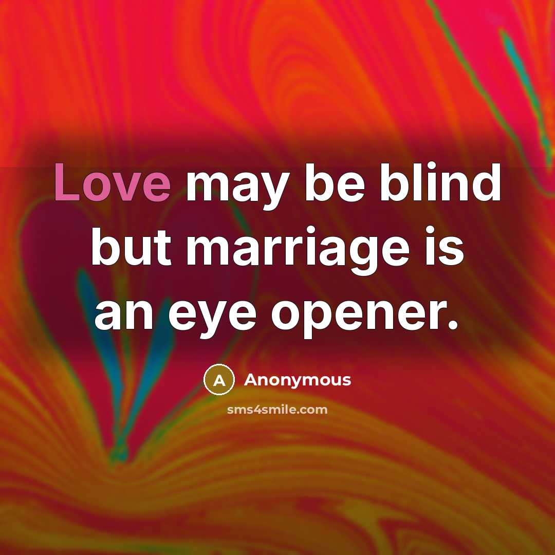 “Love may be blind but marriage is an eye opener.” quote by Anonymous