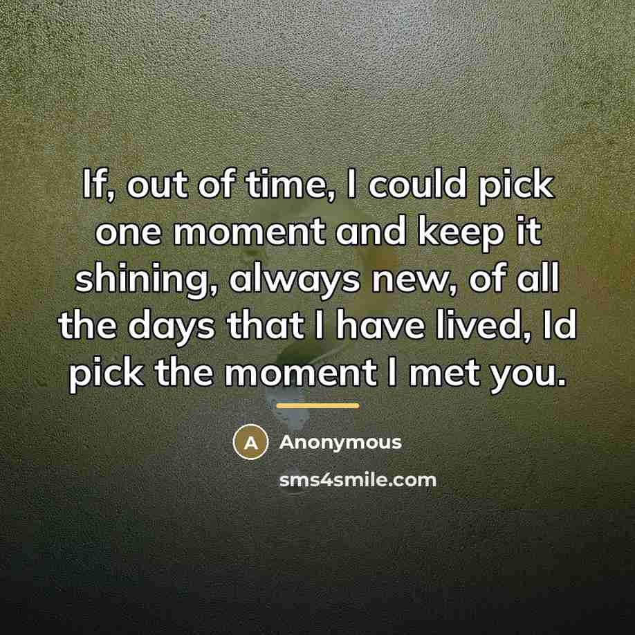 “If, out of time, I could pick one moment and…” quote by Anonymous