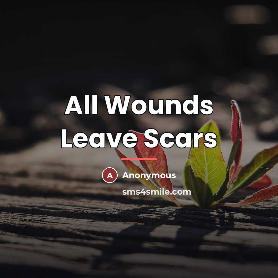 “All Wounds Leave Scars…” quote by Anonymous
