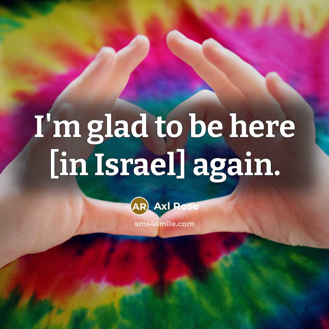 “I'm glad to be here [in Israel] again.…” quote by Axl Rose