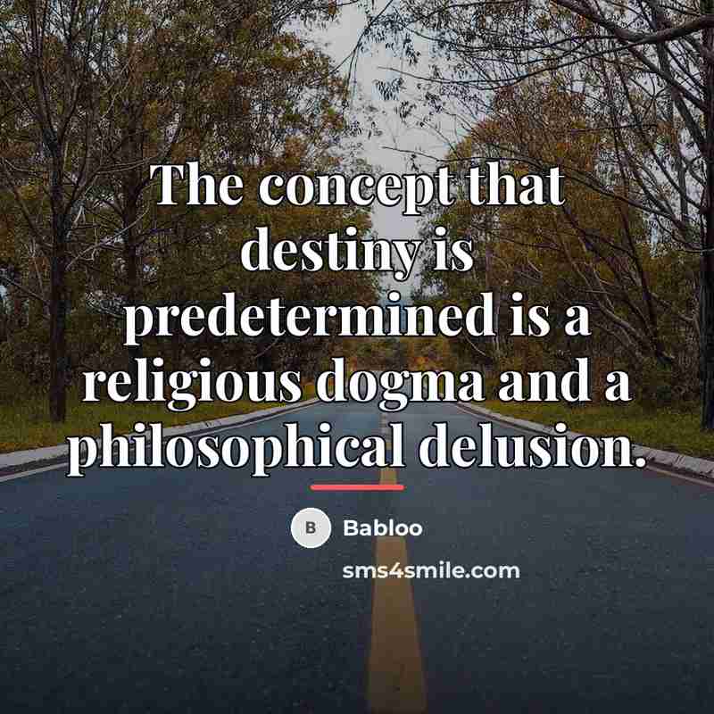 “The concept that destiny is predetermined is a religious dogma…” quote by Babloo