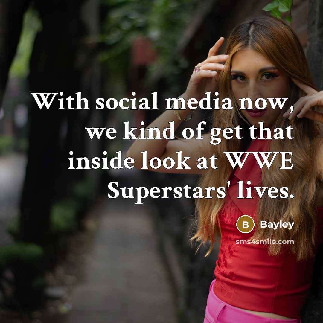 “With social media now, we kind of get that inside…” quote by Bayley
