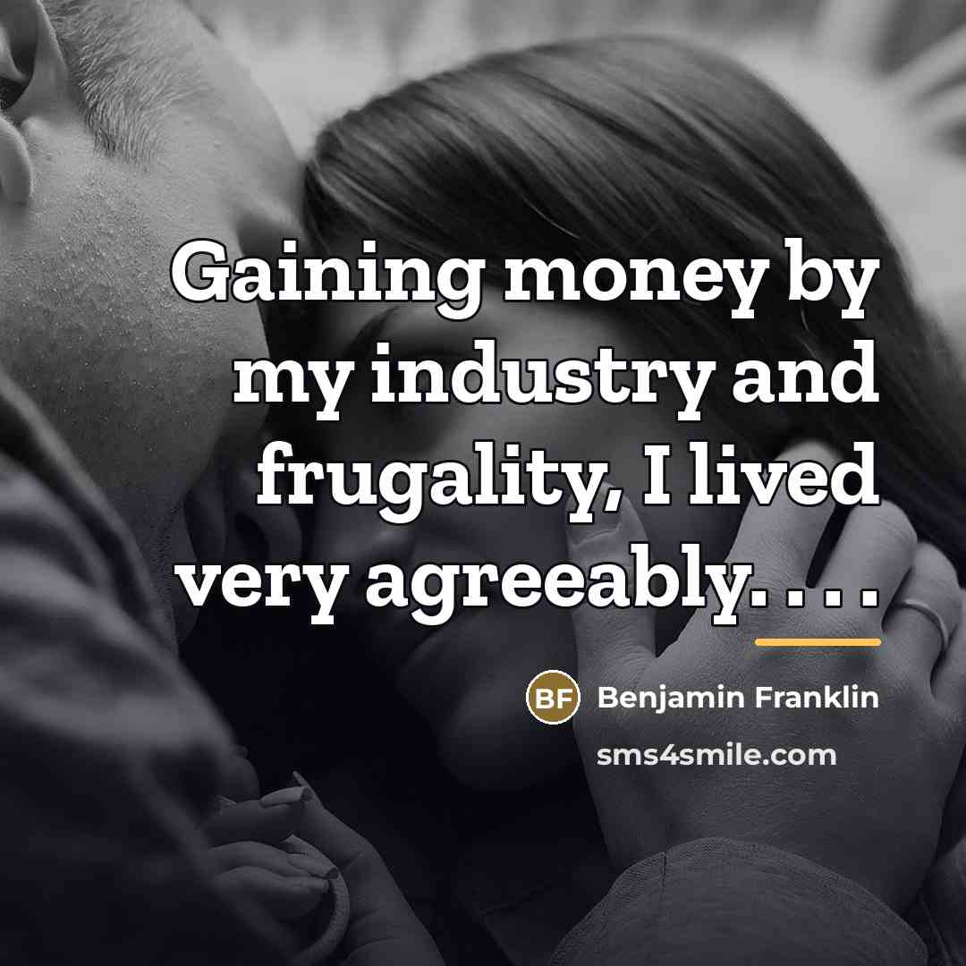 “Gaining money by my industry and frugality, I lived very…” quote by Benjamin Franklin