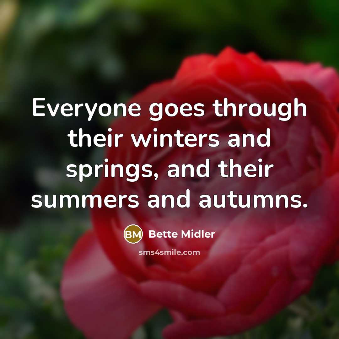 “Everyone goes through their winters and springs, and their summers…” quote by Bette Midler
