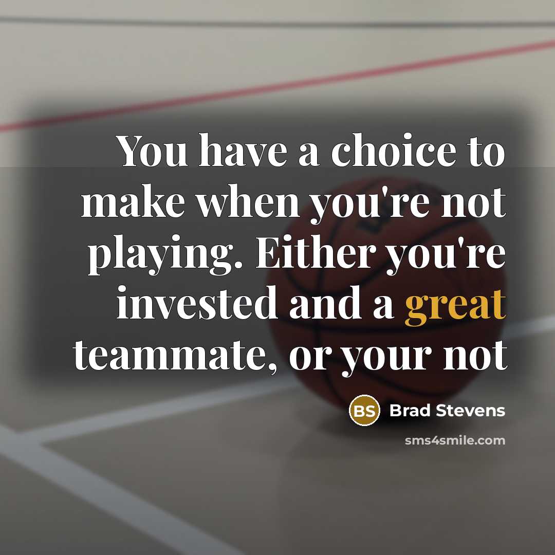 “You have a choice to make when you're not playing.…” quote by Brad Stevens