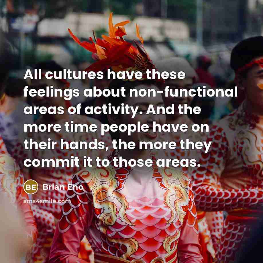 “All cultures have these feelings about non-functional areas of activity.…” quote by Brian Eno