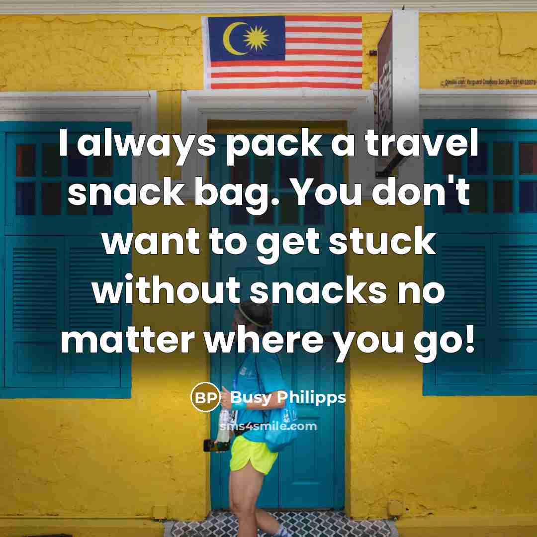 “I always pack a travel snack bag. You don't want…” quote by Busy Philipps