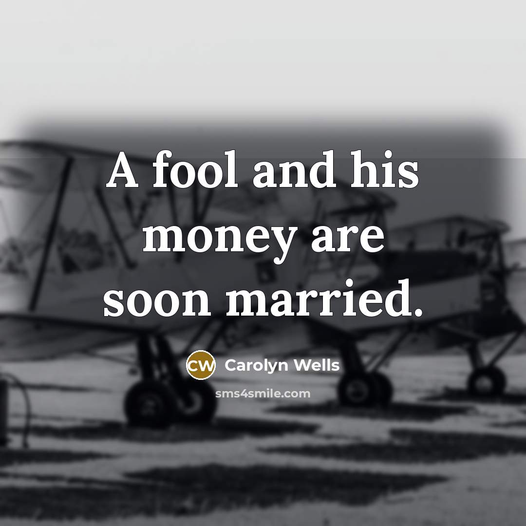 “A fool and his money are soon married.…” quote by Carolyn Wells
