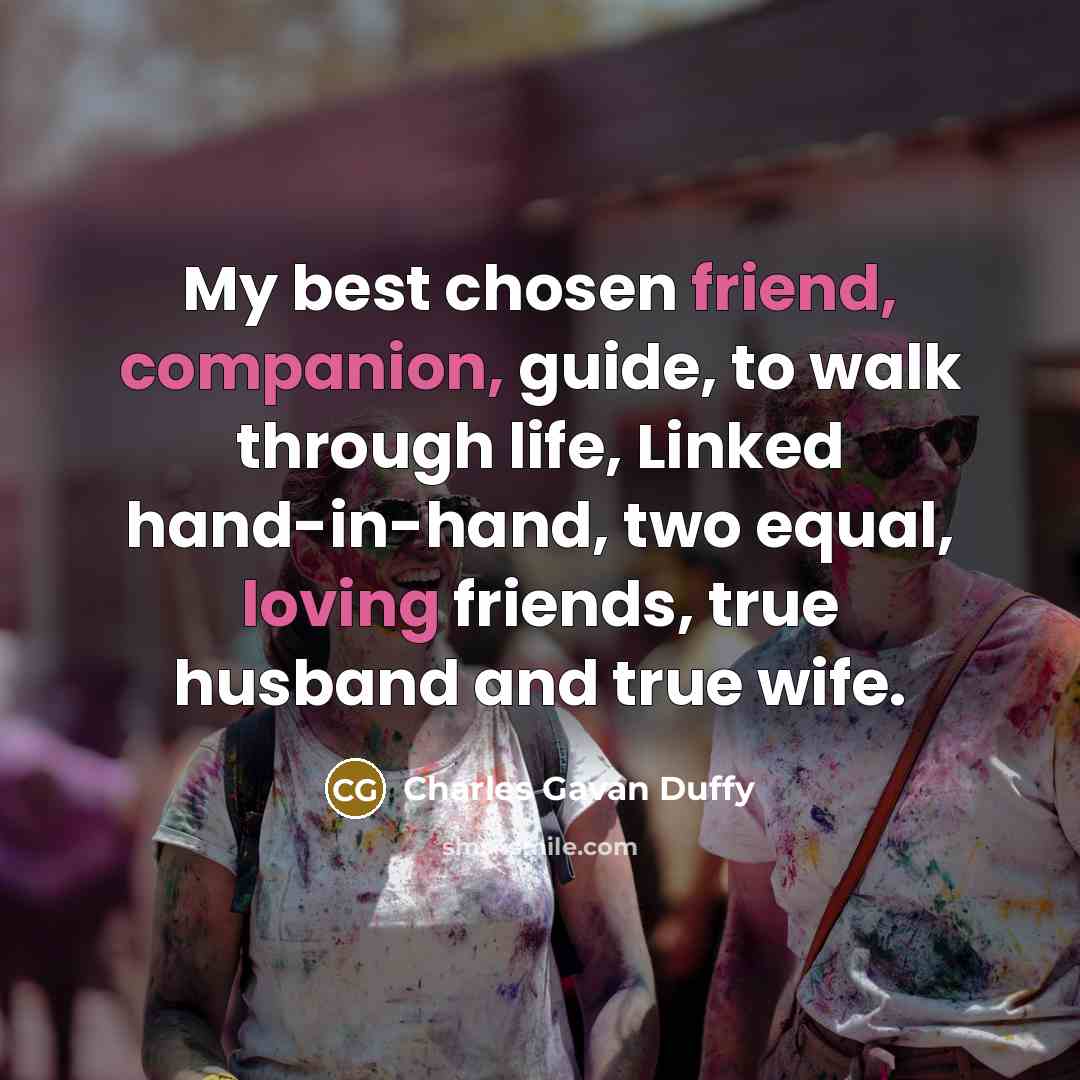 “My best chosen friend, companion, guide, to walk through life,…” quote by Charles Gavan Duffy