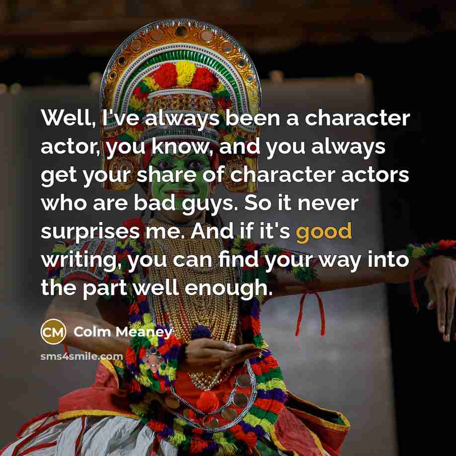 “Well, I've always been a character actor, you know, and…” quote by Colm Meaney