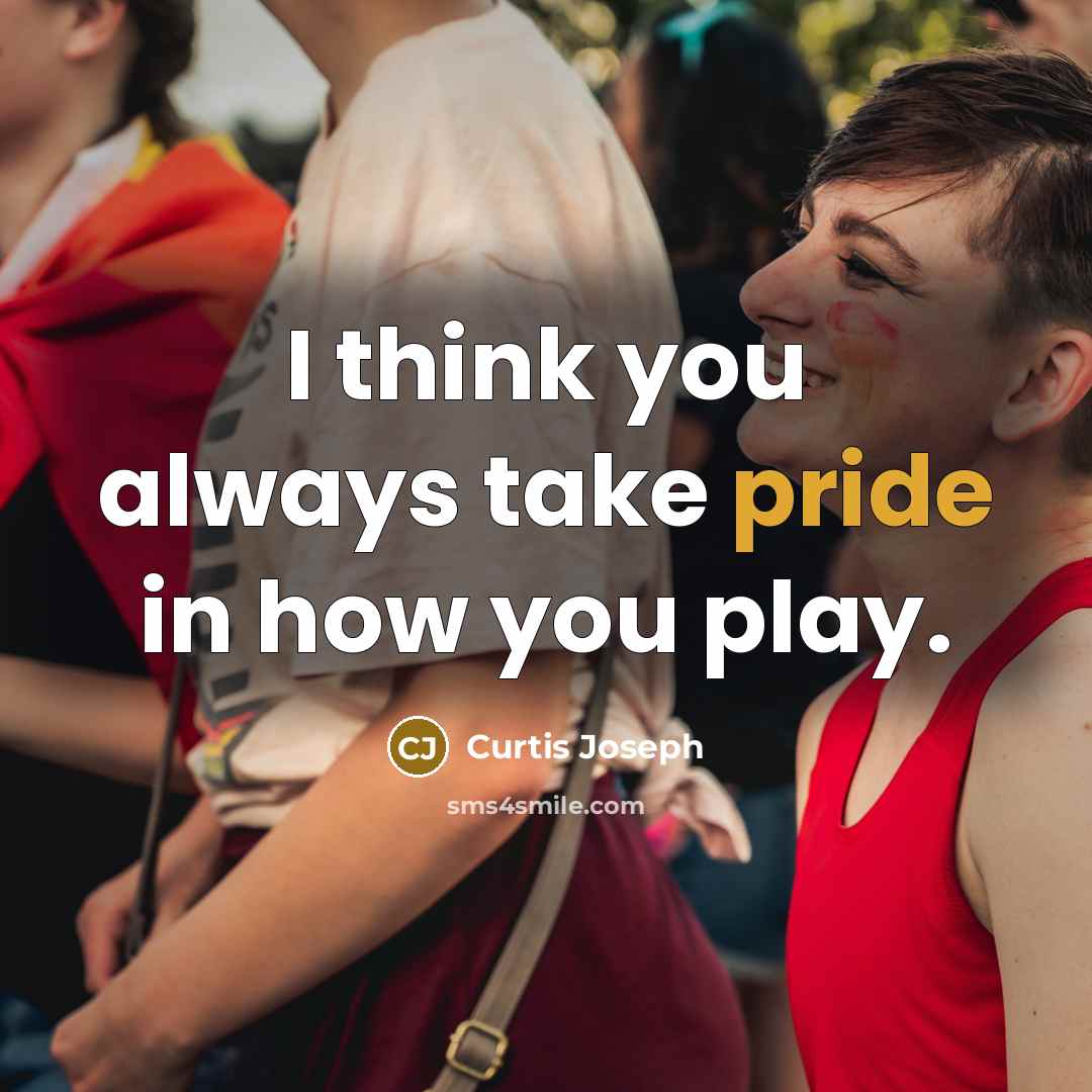 “I think you always take pride in how you play.…” quote by Curtis Joseph