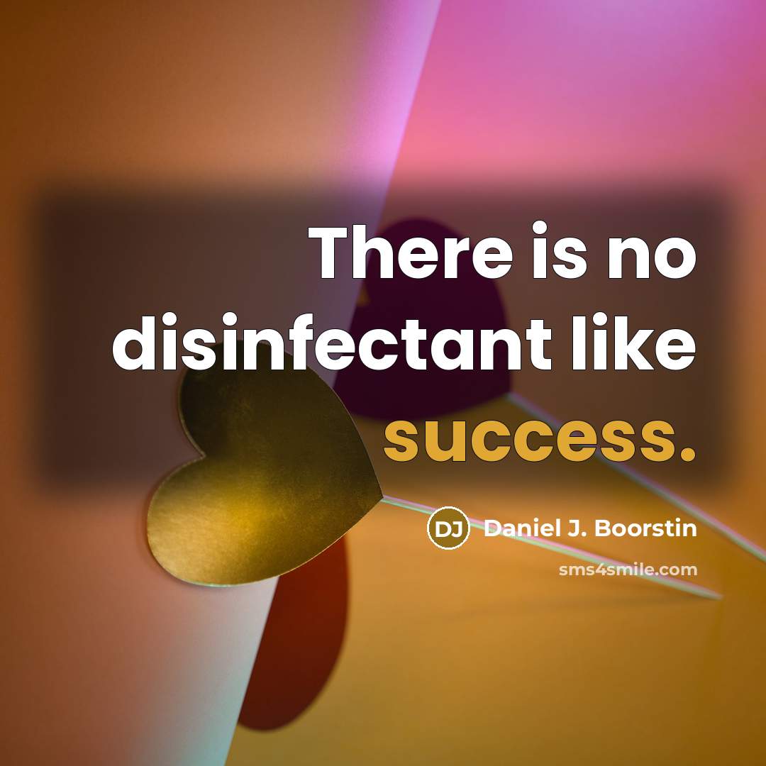 “There is no disinfectant like success.…” quote by Daniel J. Boorstin