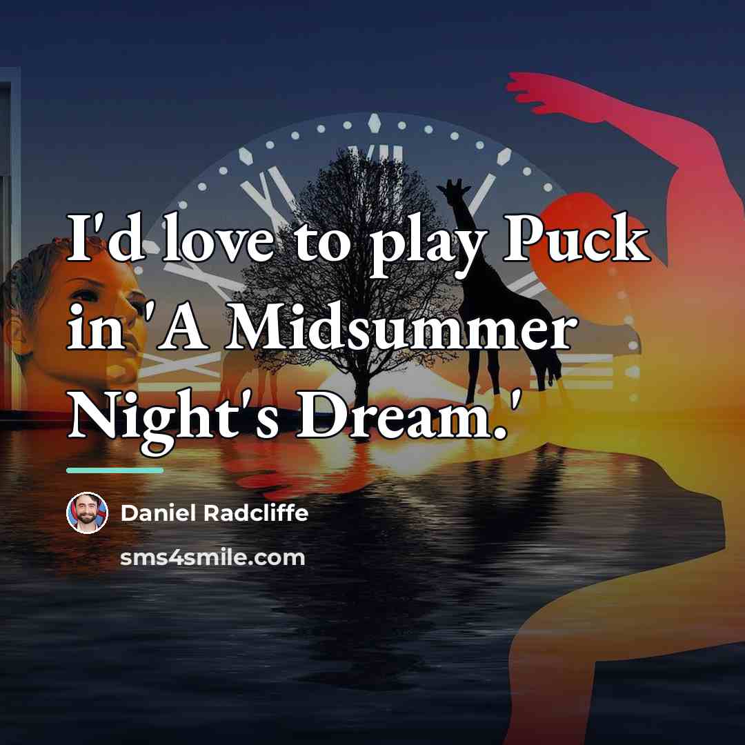 “I'd love to play Puck in 'A Midsummer Night's Dream.'…” quote by Daniel Radcliffe