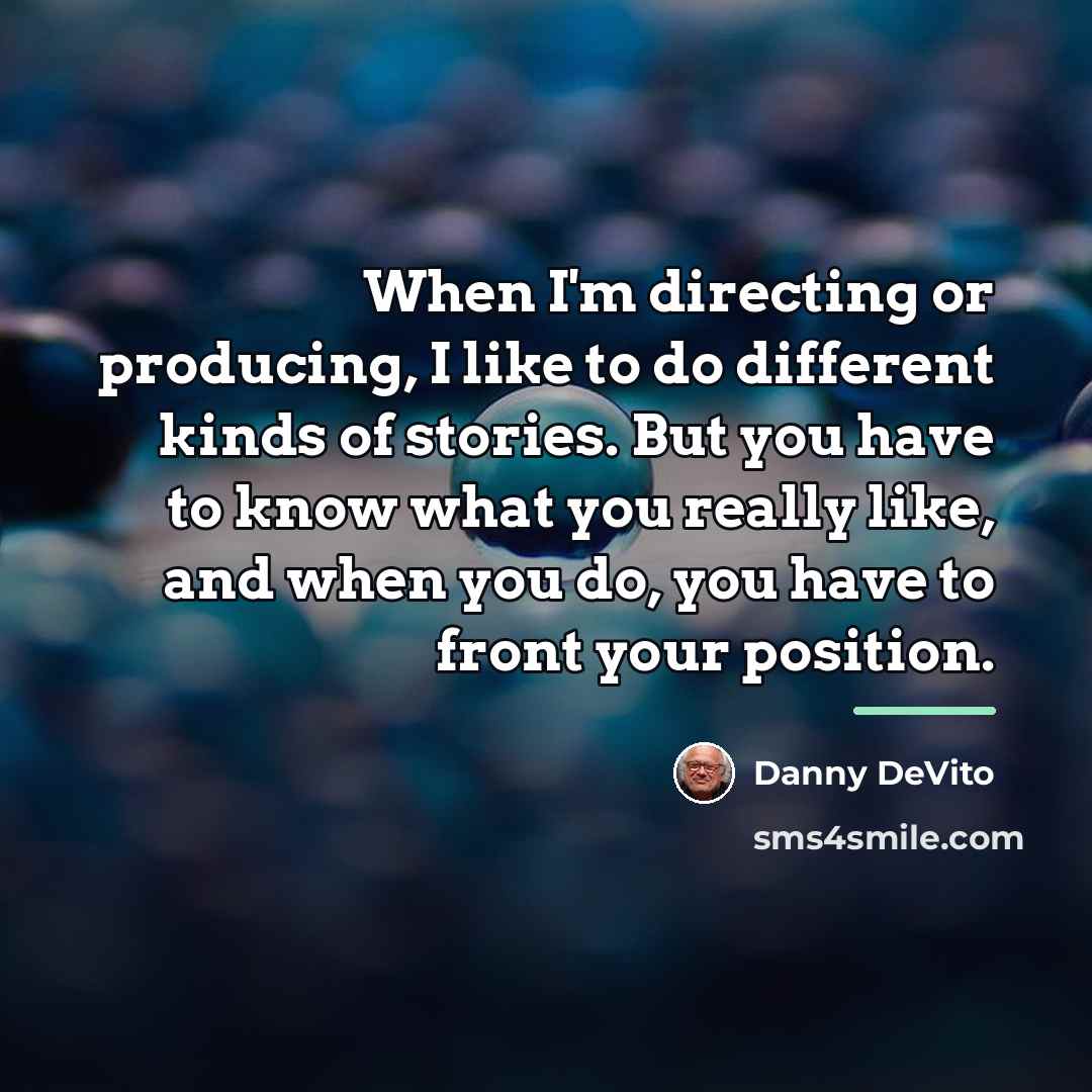 “When I'm directing or producing, I like to do different…” quote by Danny DeVito