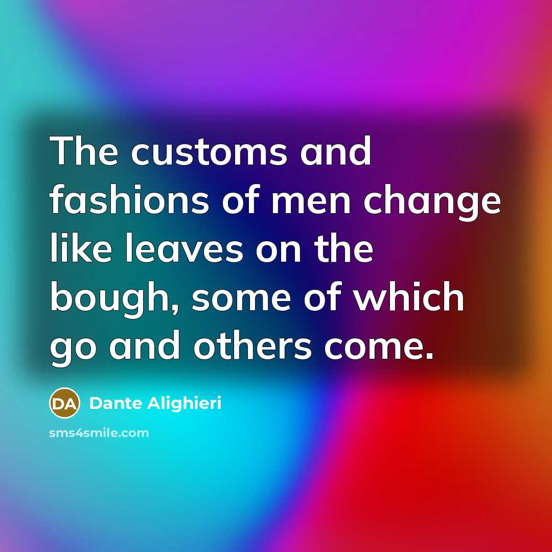 “The customs and fashions of men change like leaves on…” quote by Dante Alighieri
