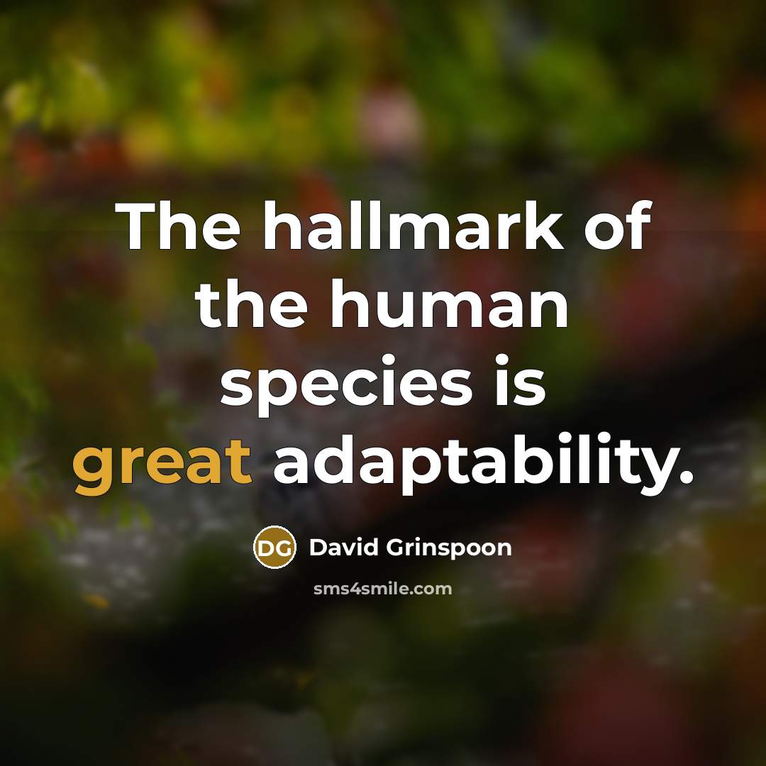“The hallmark of the human species is great adaptability.…” quote by David Grinspoon