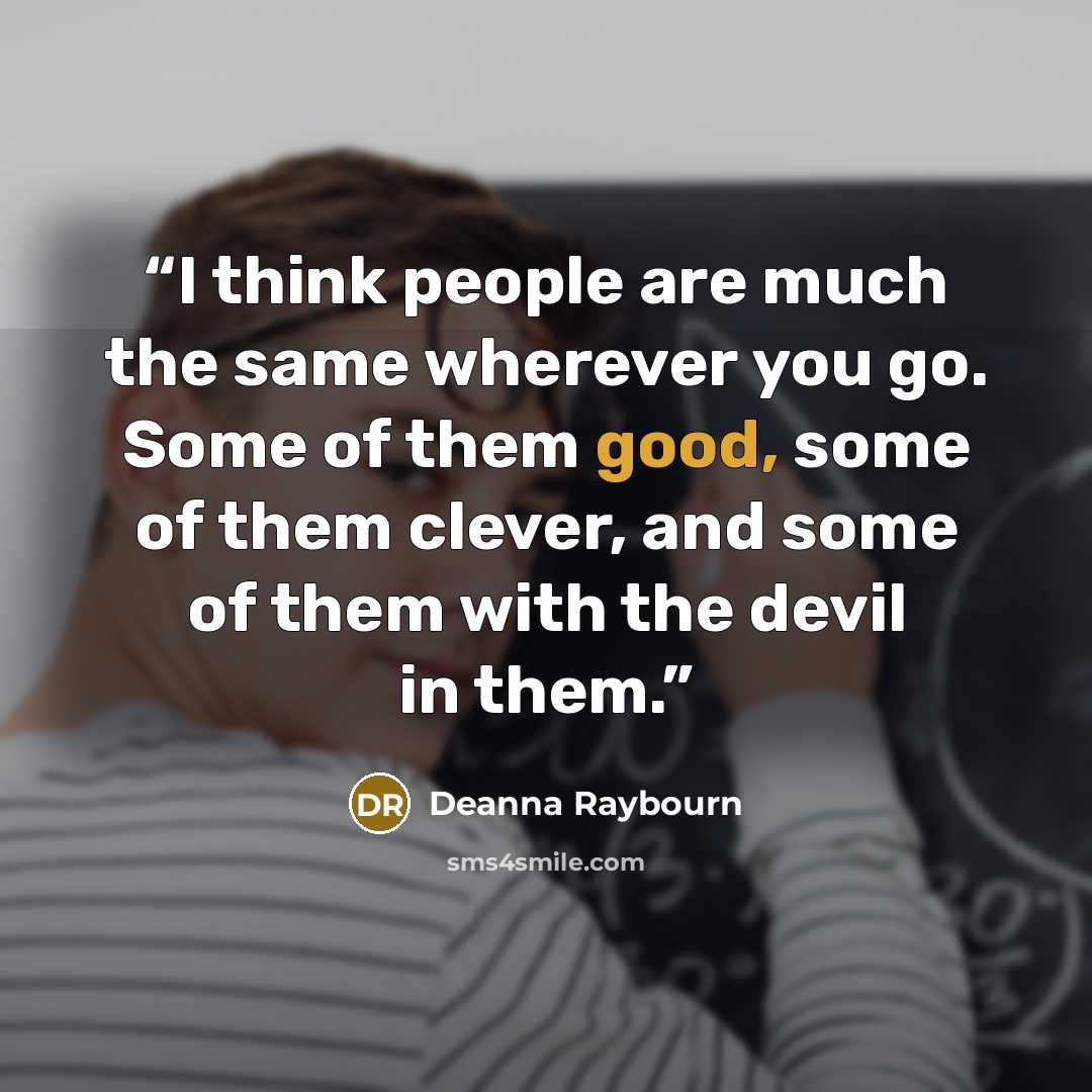 “I think people are much the same wherever you go. Some of them good, some of them clever, and some of them with the devil in them.” quote by Deanna Raybourn