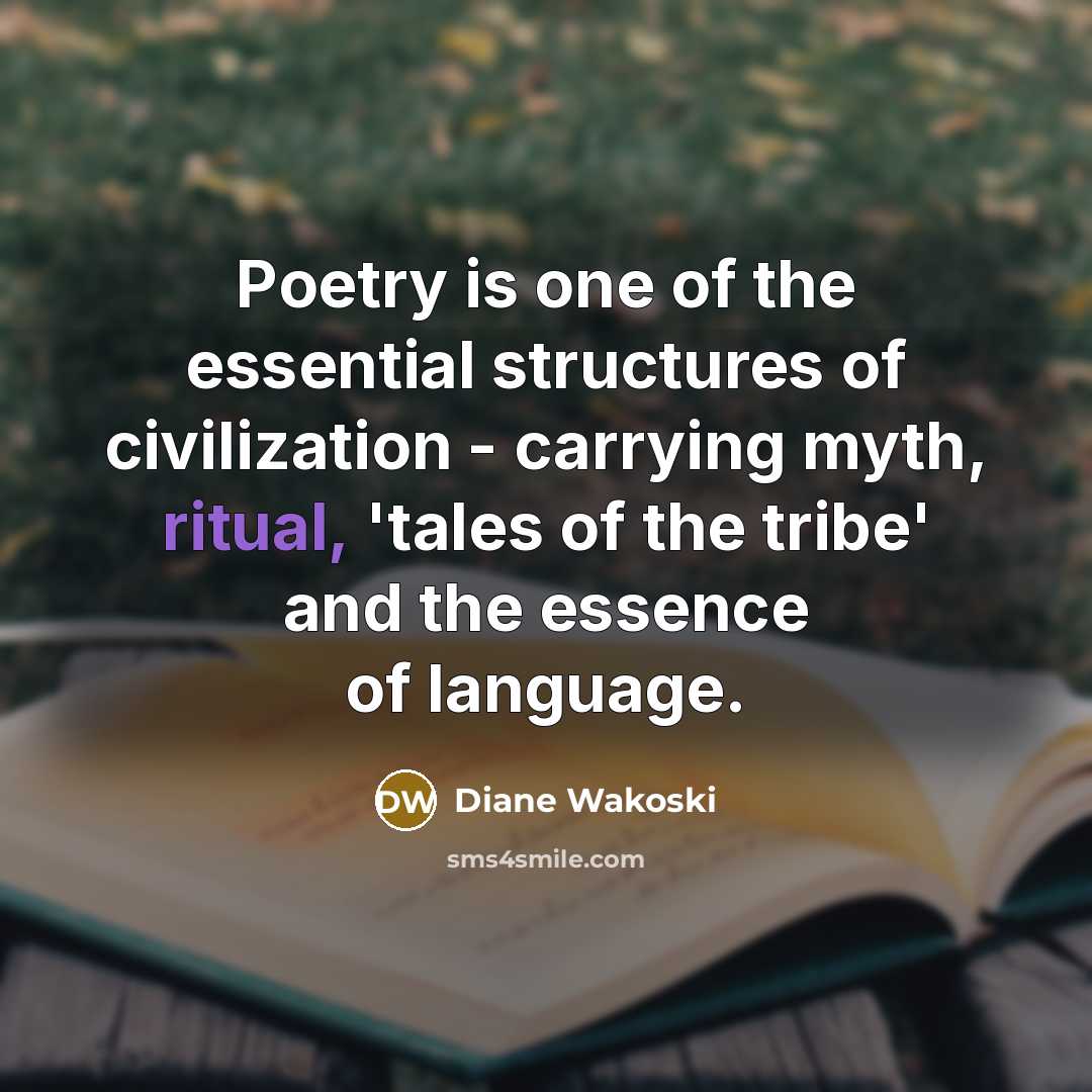 “Poetry is one of the essential structures of civilization -…” quote by Diane Wakoski