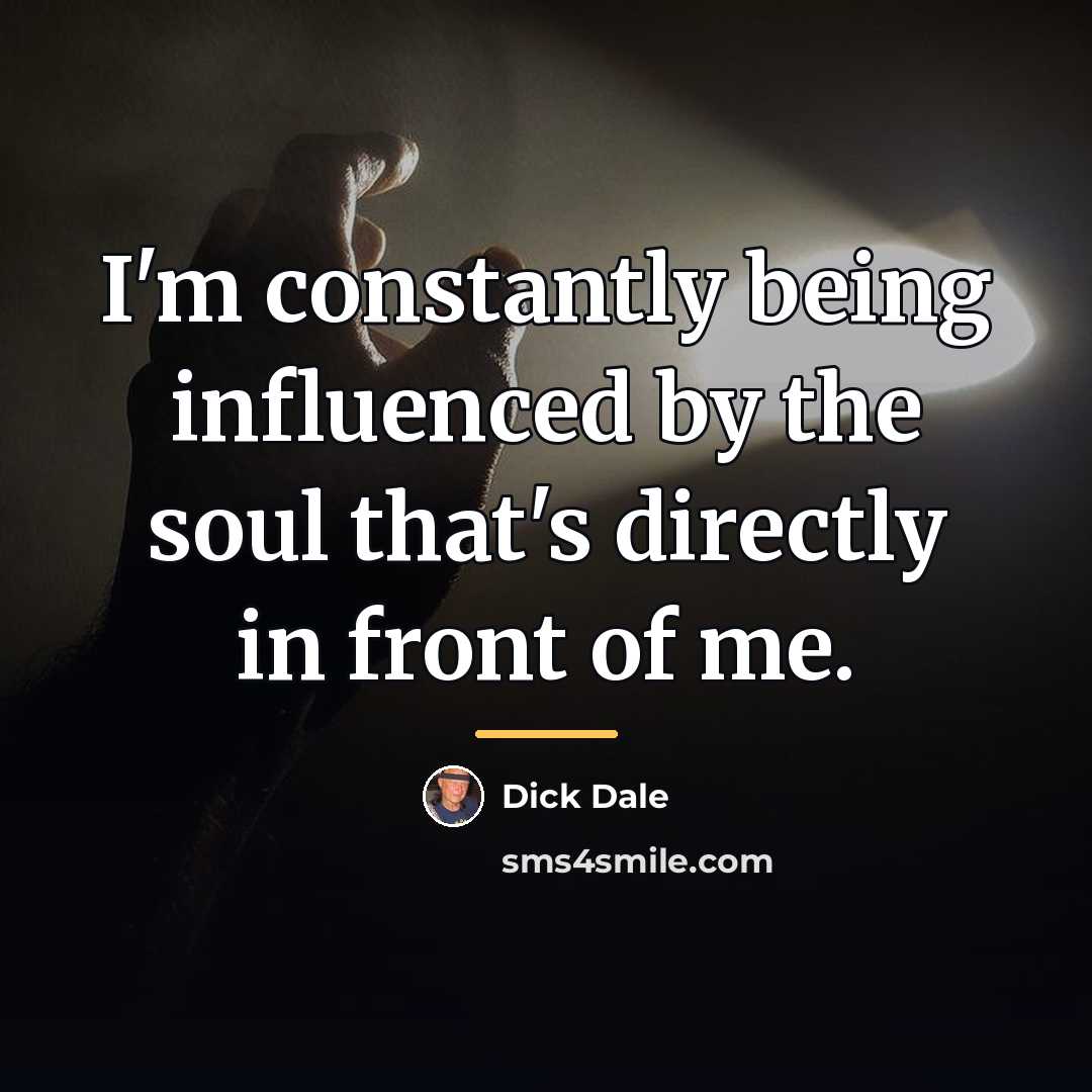 “I'm constantly being influenced by the soul that's directly in…” quote by Dick Dale