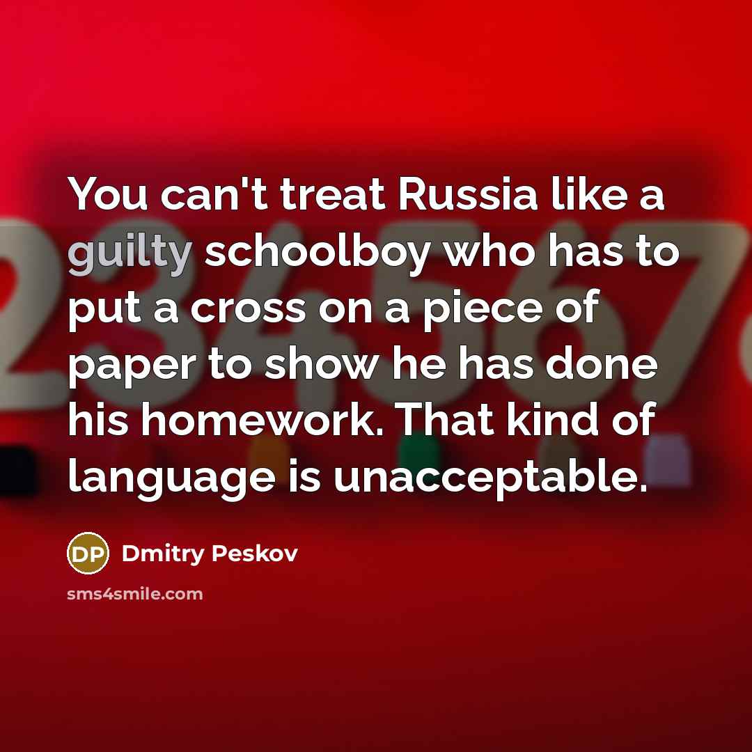 “You can't treat Russia like a guilty schoolboy who has…” quote by Dmitry Peskov