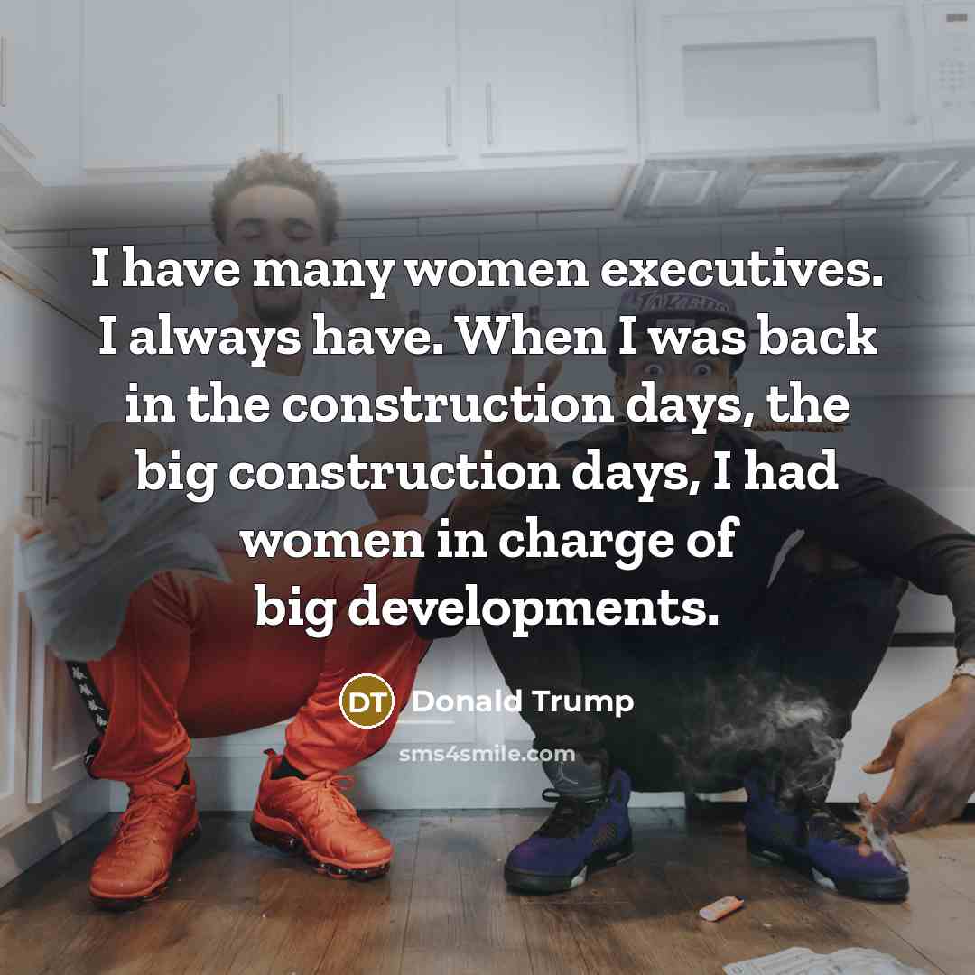 “I have many women executives. I always have. When I…” quote by Donald Trump
