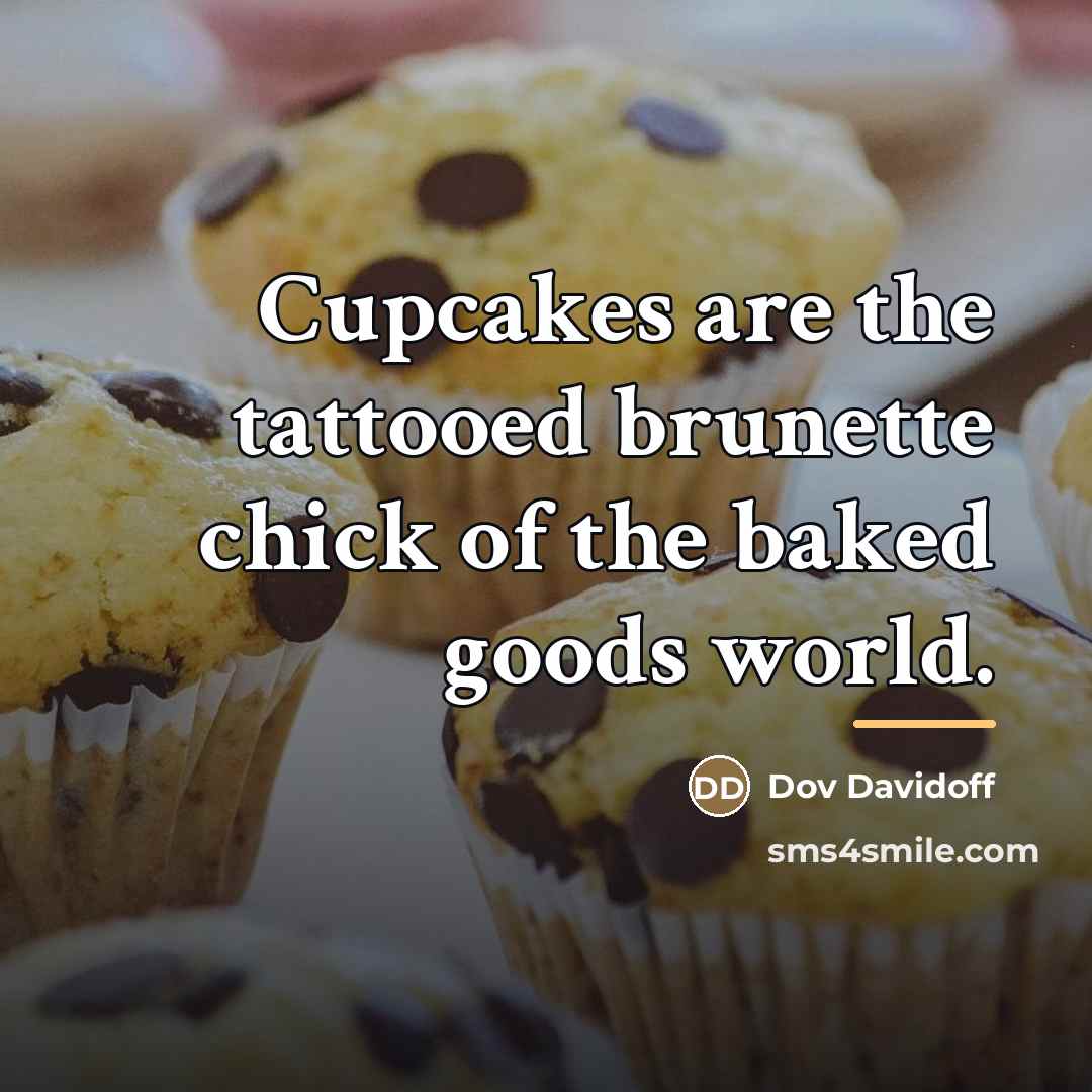 “Cupcakes are the tattooed brunette chick of the baked goods…” quote by Dov Davidoff