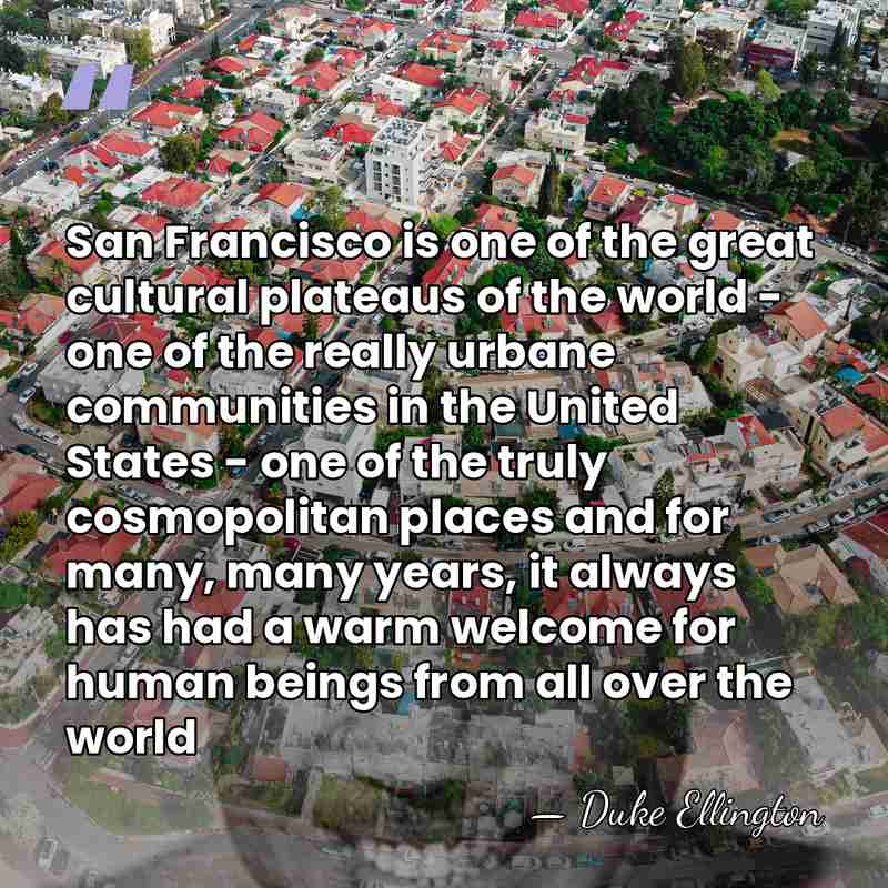 San Francisco is one of the great cultural plateaus of the world&hellip; - Duke Ellington
