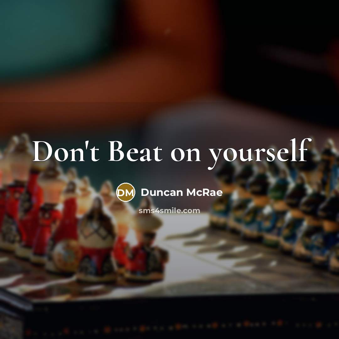 “Don't Beat on yourself…” quote by Duncan McRae