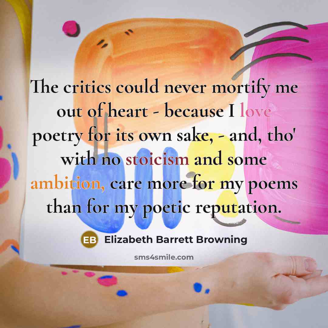 “The critics could never mortify me out of heart -…” quote by Elizabeth Barrett Browning