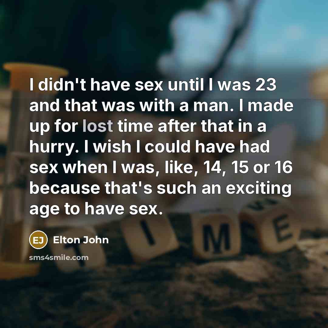 “I didn't have sex until I was 23 and that…” quote by Elton John