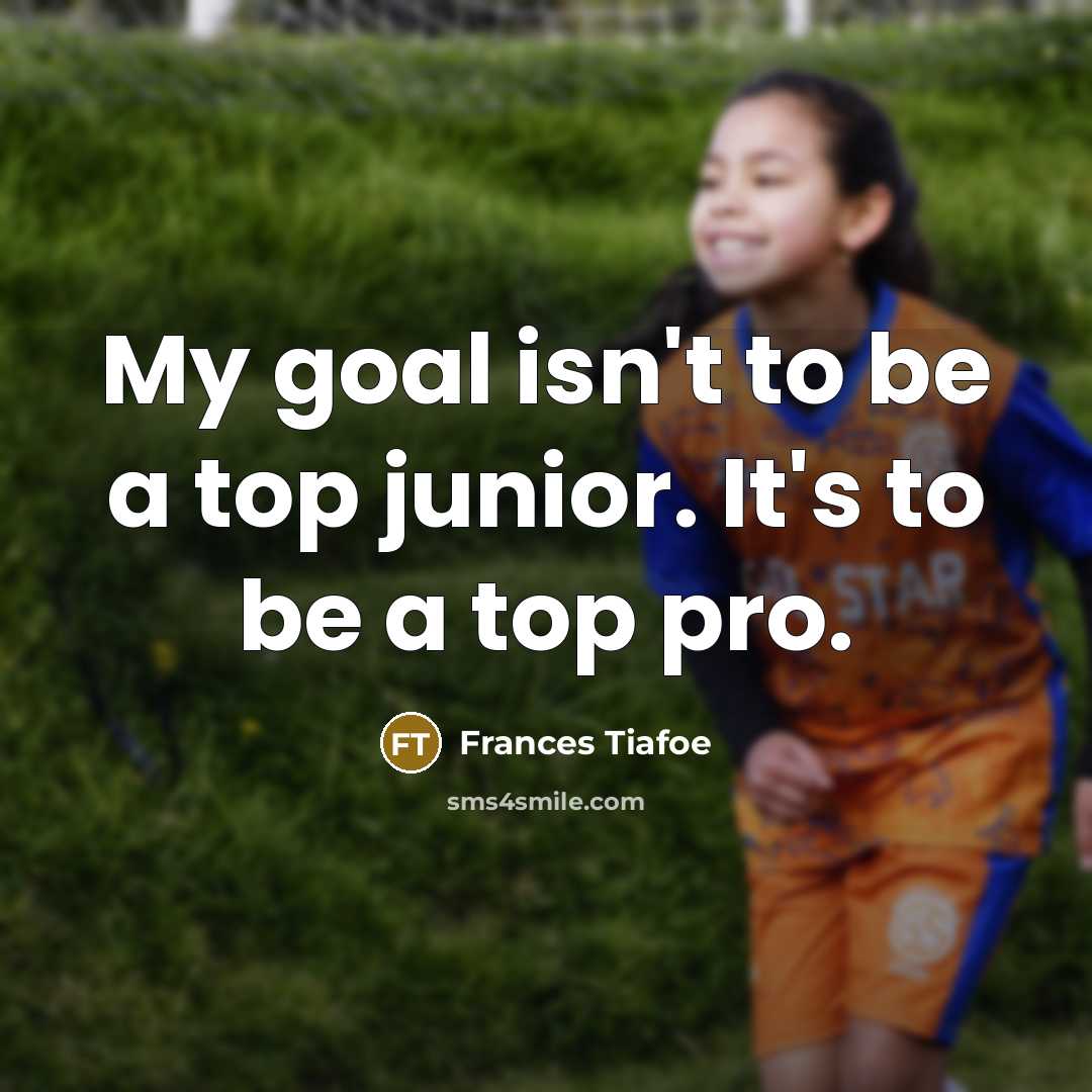 “My goal isn't to be a top junior. It's to…” quote by Frances Tiafoe