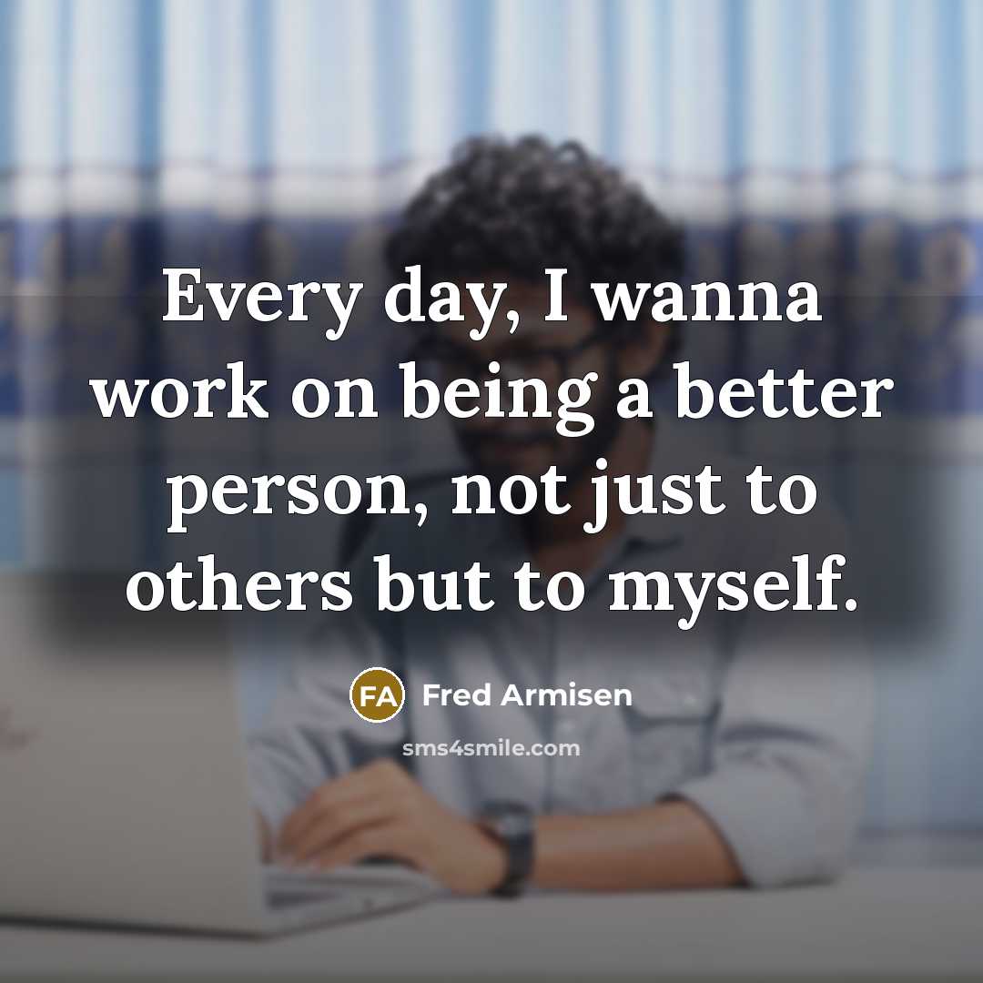 “Every day, I wanna work on being a better person,…” quote by Fred Armisen
