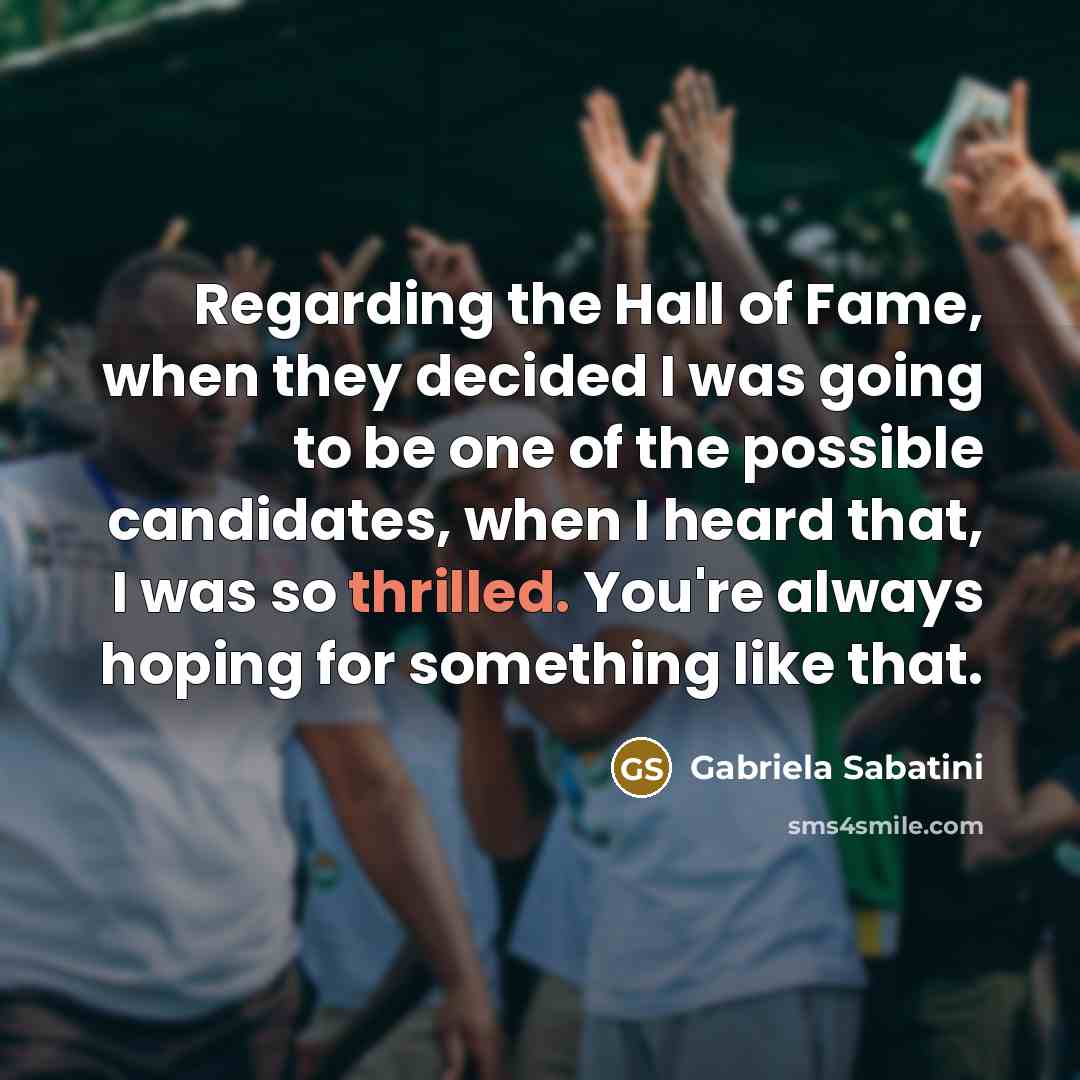 “Regarding the Hall of Fame, when they decided I was…” quote by Gabriela Sabatini