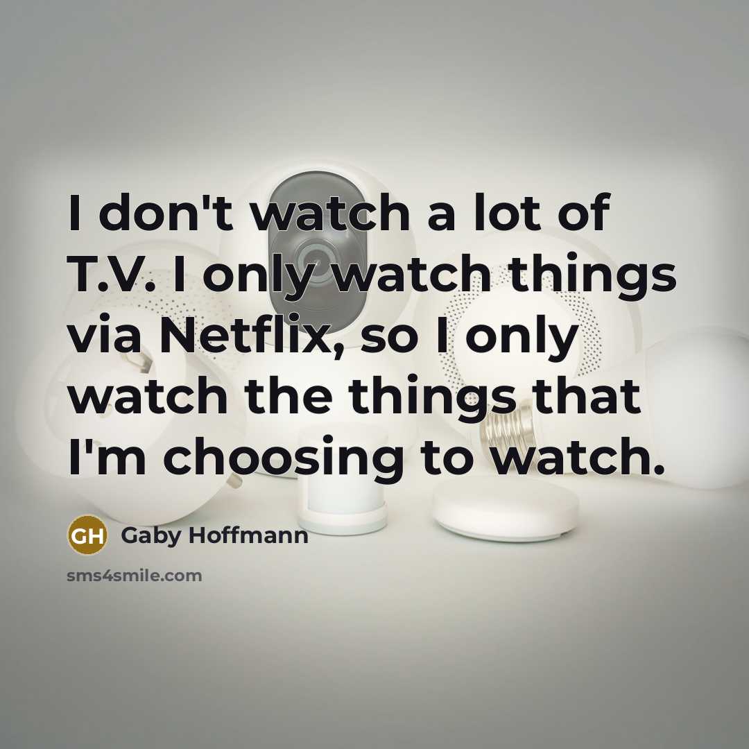 “I don't watch a lot of T.V. I only watch…” quote by Gaby Hoffmann