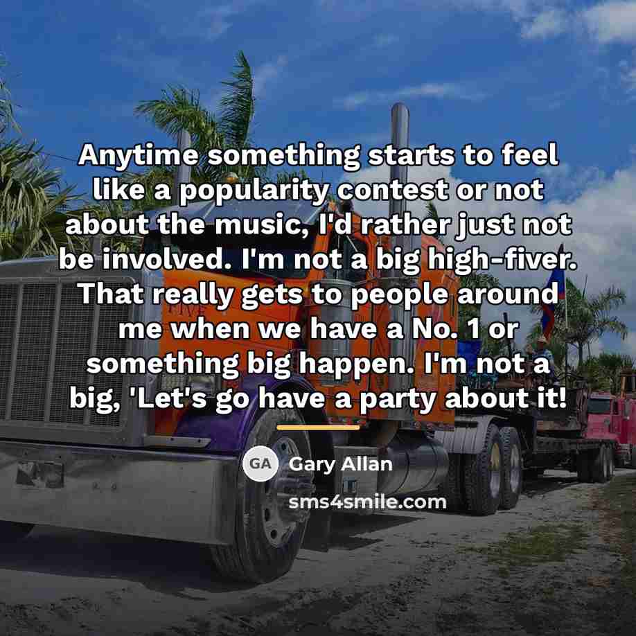 “Anytime something starts to feel like a popularity contest or…” quote by Gary Allan