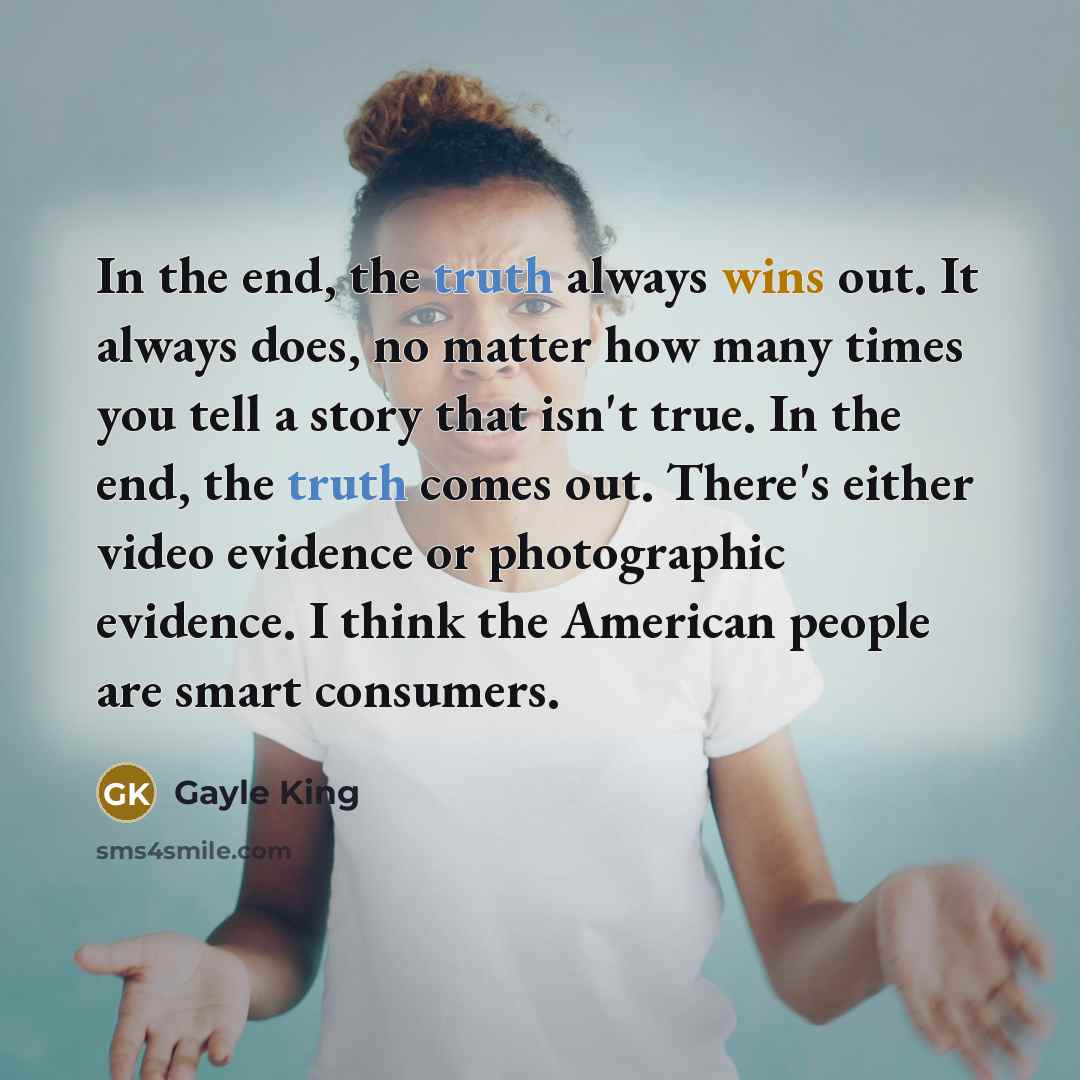 “In the end, the truth always wins out. It always…” quote by Gayle King