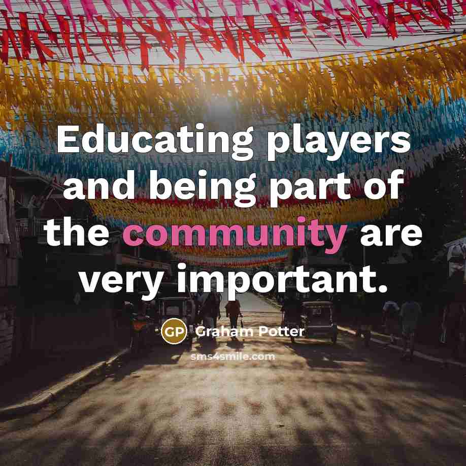 “Educating players and being part of the community are very…” quote by Graham Potter