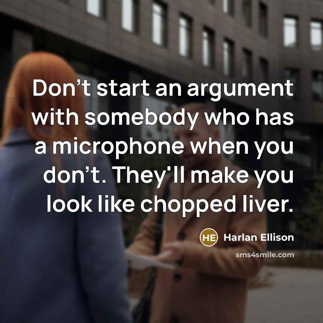 “Don't start an argument with somebody who has a microphone…” quote by Harlan Ellison