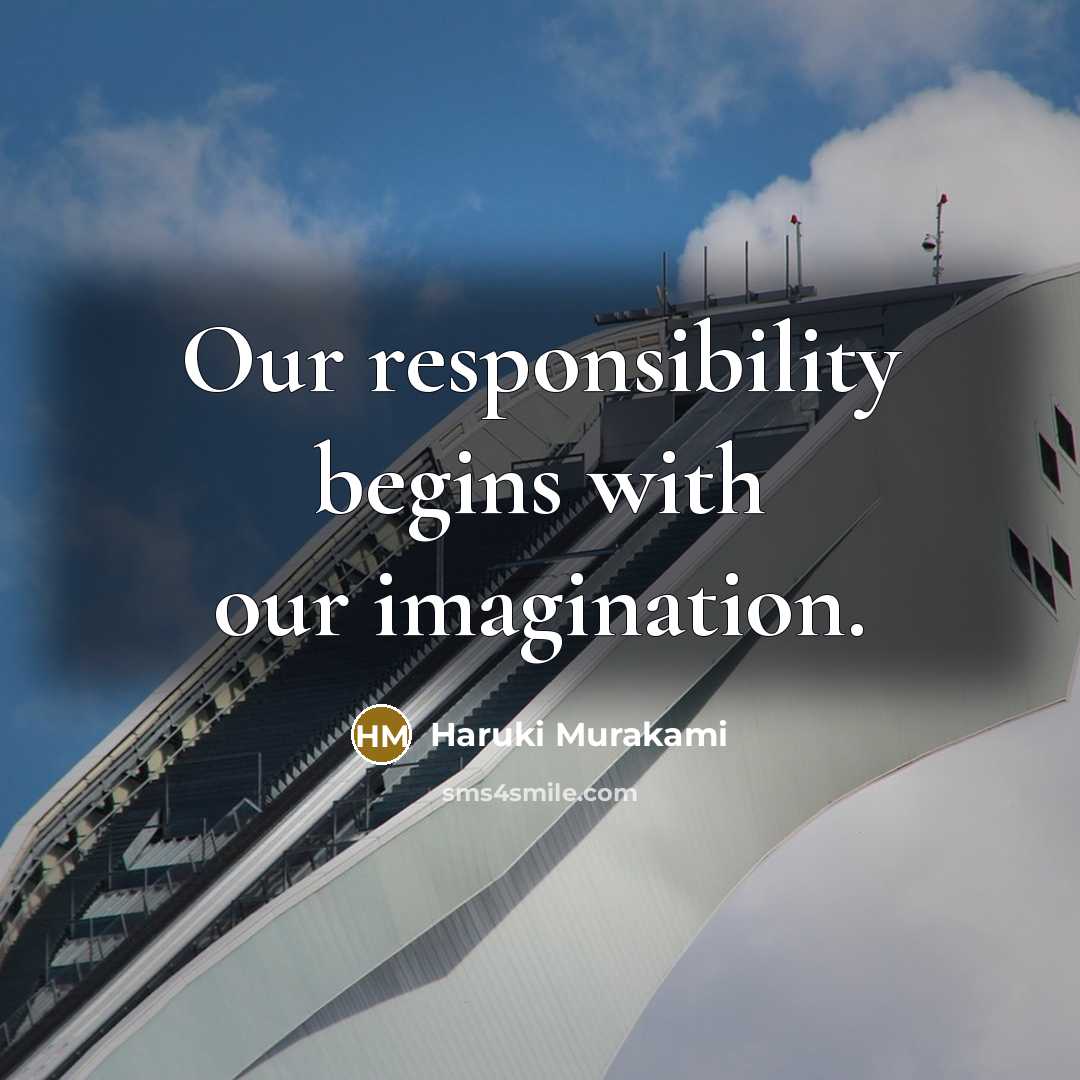 “Our responsibility begins with our imagination.” quote by Haruki Murakami
