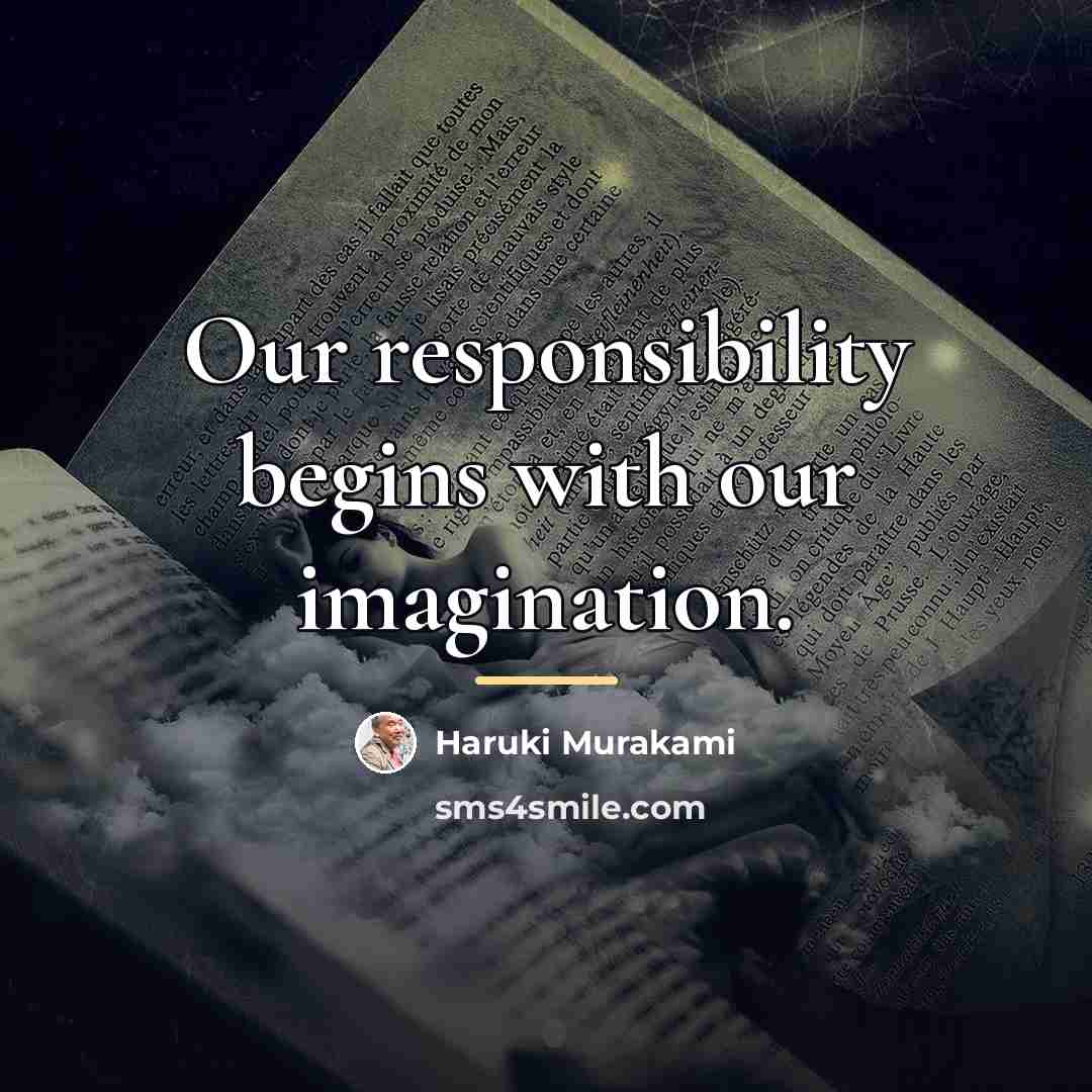 “Our responsibility begins with our imagination.…” quote by Haruki Murakami