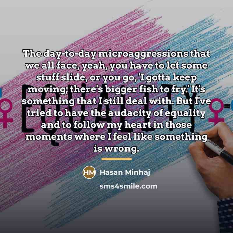 “The day-to-day microaggressions that we all face, yeah, you have…” quote by Hasan Minhaj