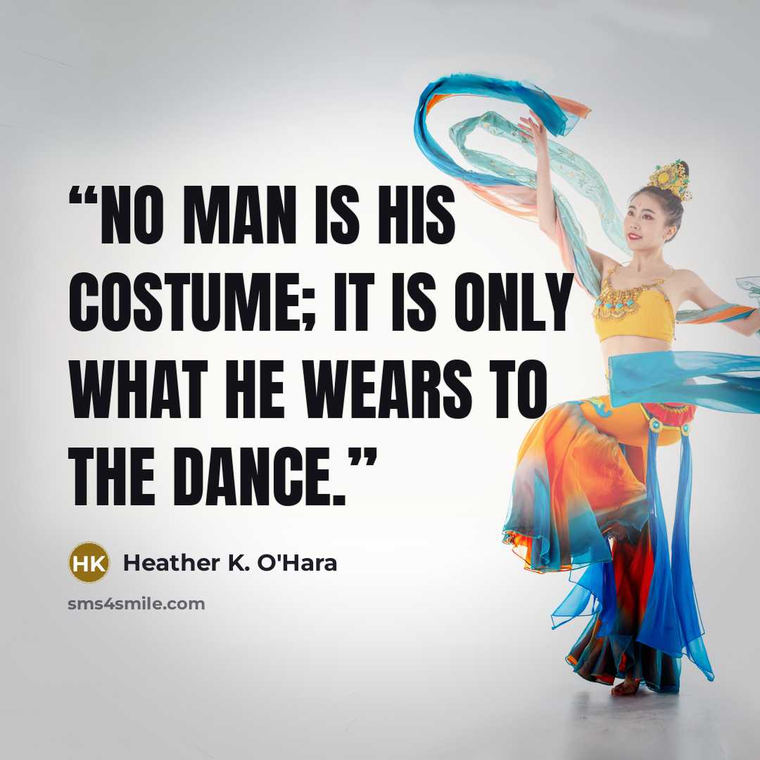 “No man is his costume; it is only what he wears to the dance.” quote by Heather K. O'Hara