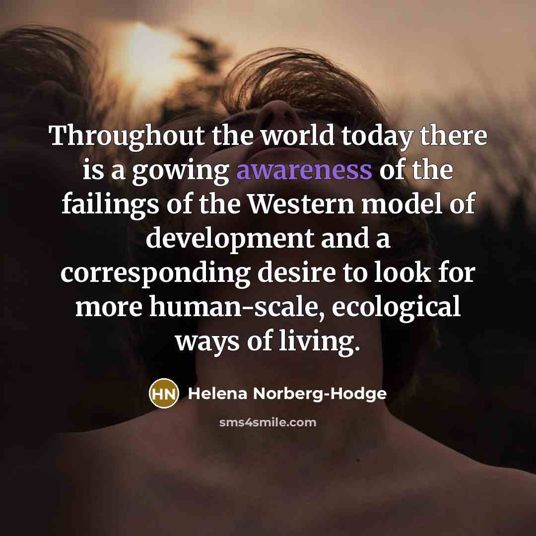 “Throughout the world today there is a gowing awareness of…” quote by Helena Norberg-Hodge