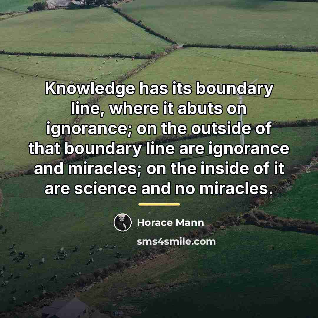 “Knowledge has its boundary line, where it abuts on ignorance;…” quote by Horace Mann