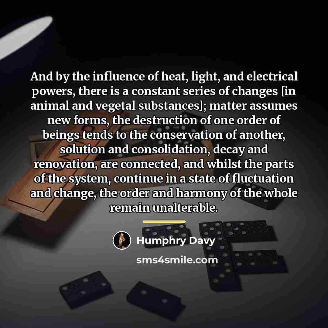 “And by the influence of heat, light, and electrical powers,…” quote by Humphry Davy