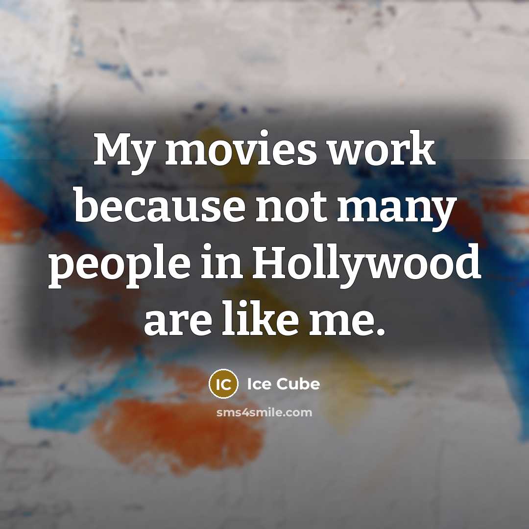 “My movies work because not many people in Hollywood are…” quote by Ice Cube