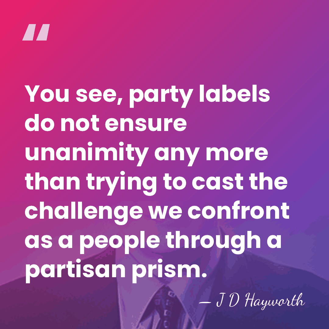 You see, party labels do not ensure unanimity any more than trying&hellip; - J D Hayworth